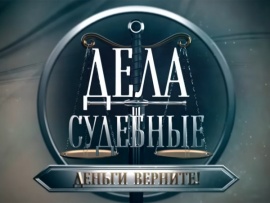Дела судебные. Деньги верните!						